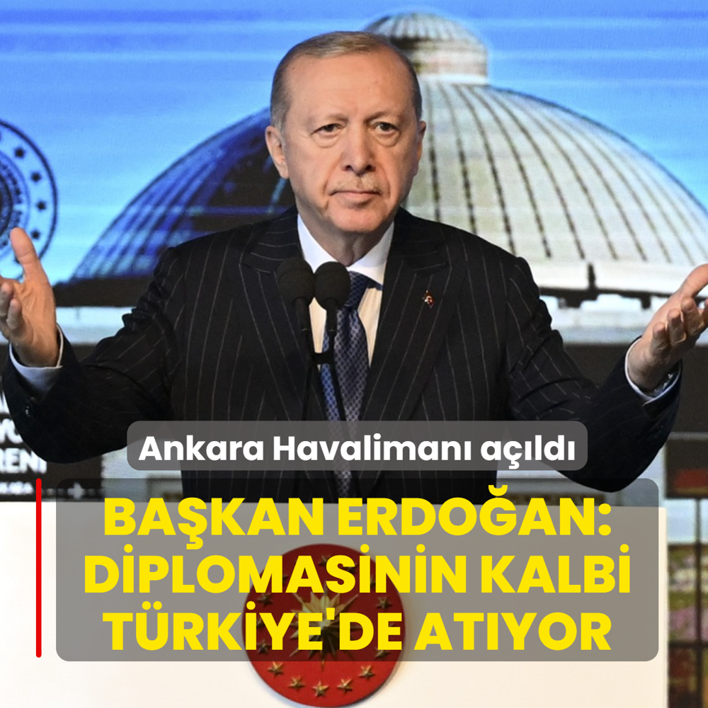 Ankara Havaliman� a��ld�... Ba�kan Erdo�an: Diplomasinin kalbi T�rkiye'de at�yor