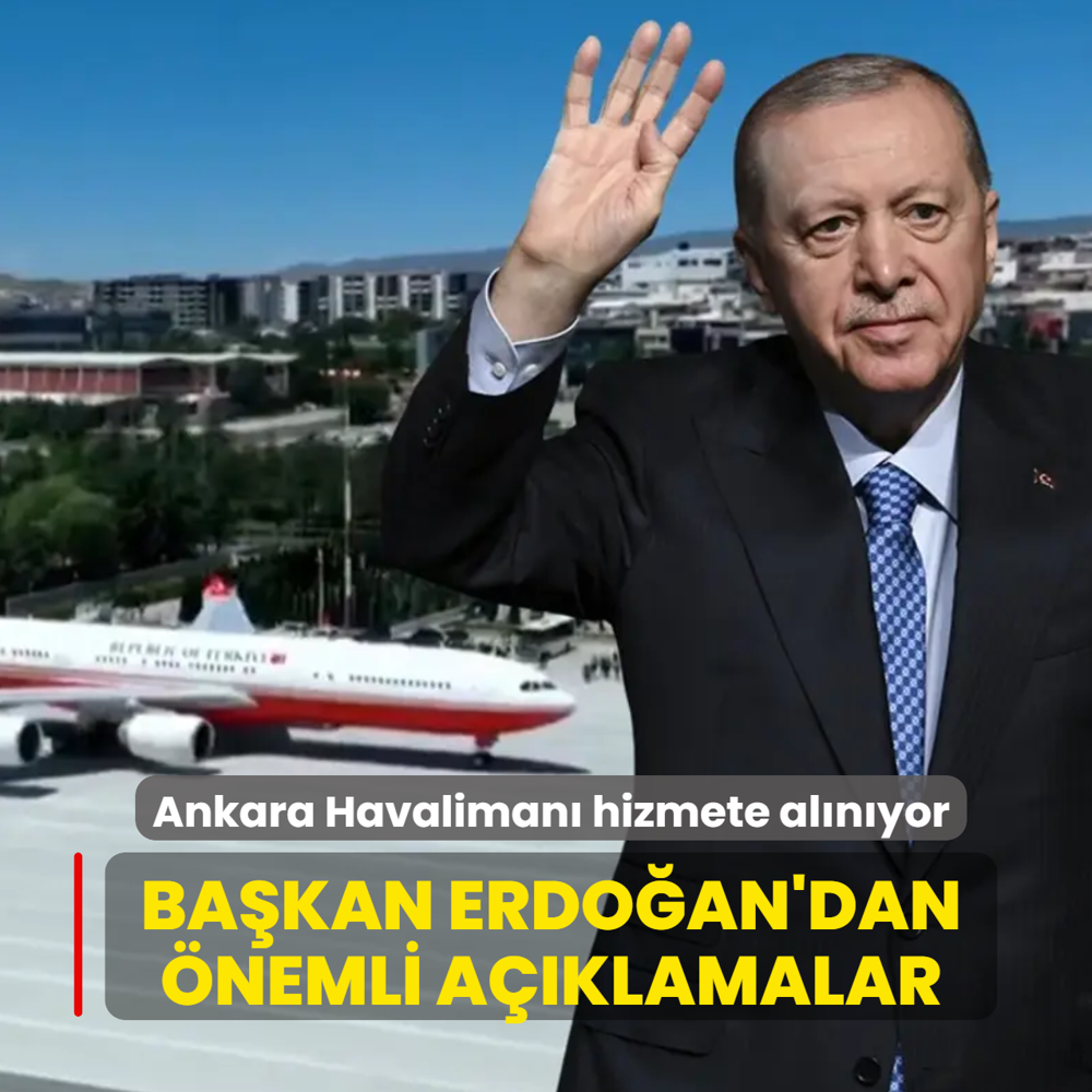 Ankara Havaliman� hizmete al�n�yor... Ba�kan Erdo�an'dan �nemli a��klamalar