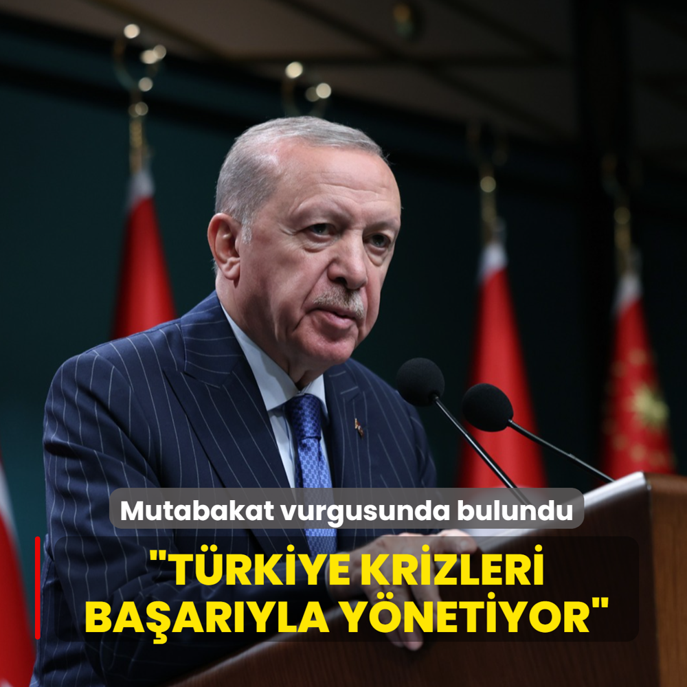 Ba�kan Erdo�an'dan mutabakat vurgusu... �T�rkiye krizleri ba�ar�yla y�netiyor�