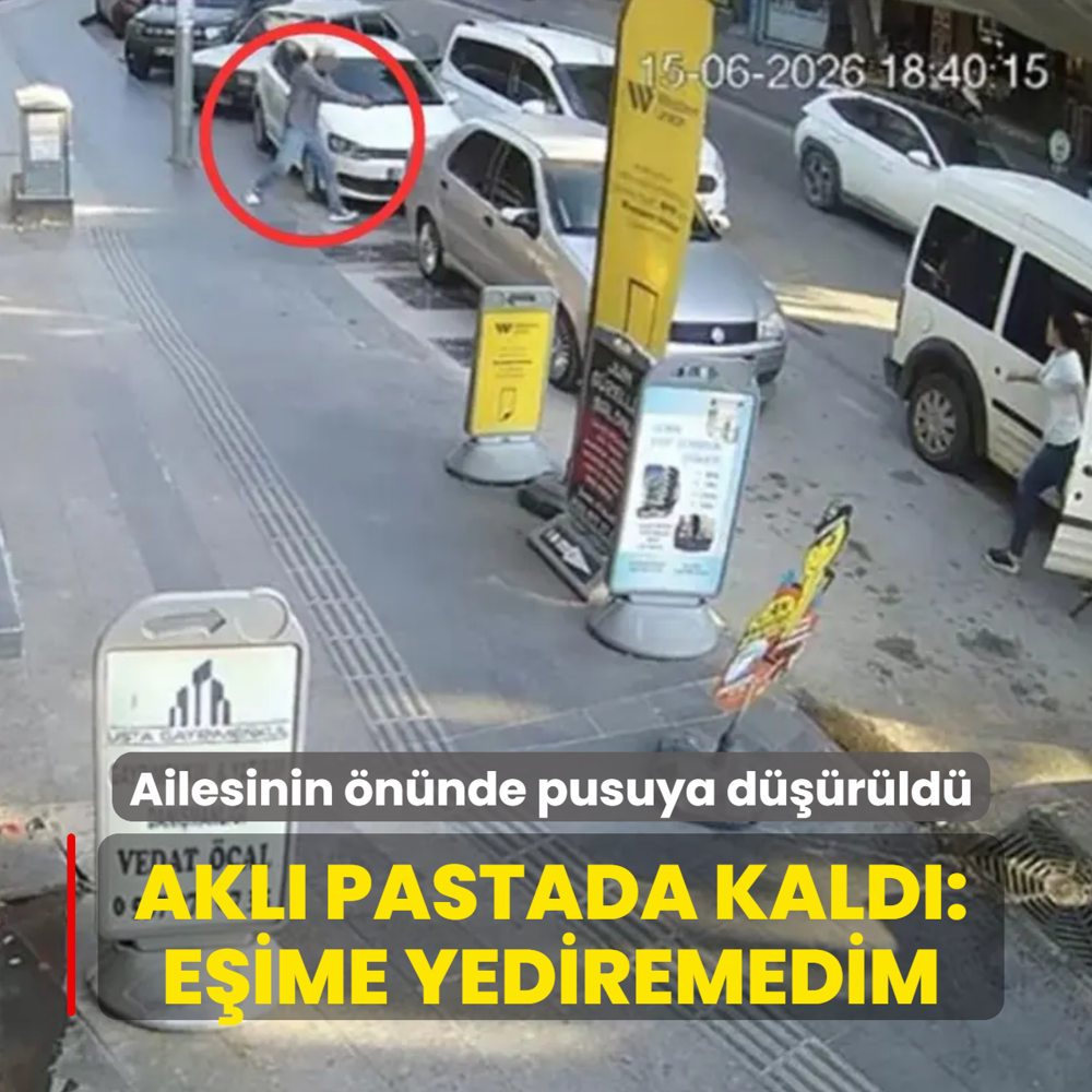 Ailesinin �n�nde pusuya d���r�ld�! Akl� pastada kald�: E�ime yediremedim