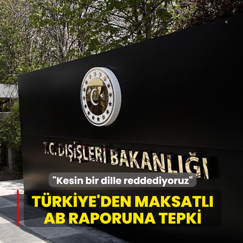 T�rkiye'den maksatl� AB raporuna tepki... �Kesin bir dille reddediyoruz�