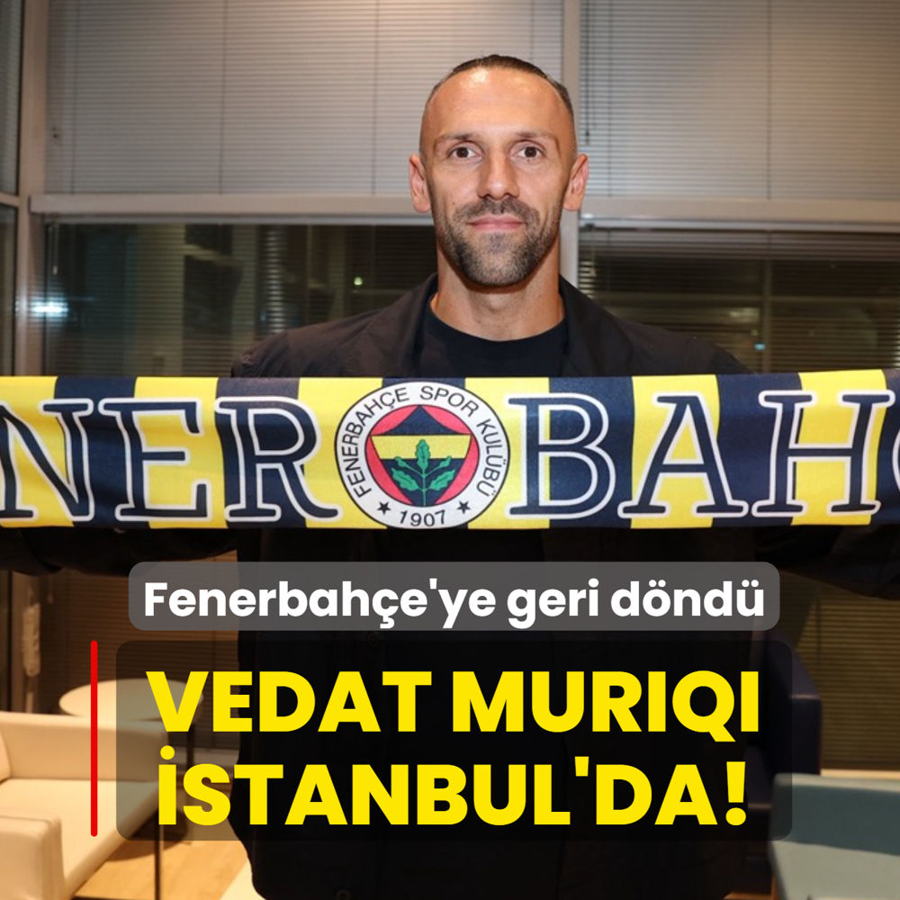 Vedat Muriqi �stanbul'da! Fenerbah�e'ye geri d�nd�