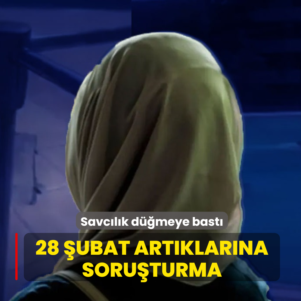 Savc�l�k d��meye bast�: 28 �ubat art�klar�na soru�turma