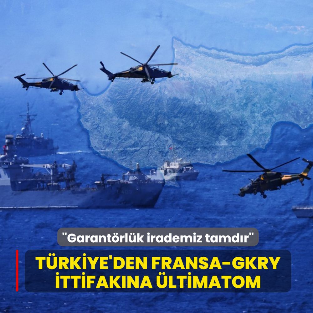 T�rkiye'den Fransa-GKRY ittifak�na �ltimatom: Garant�rl�k irademiz tamd�r