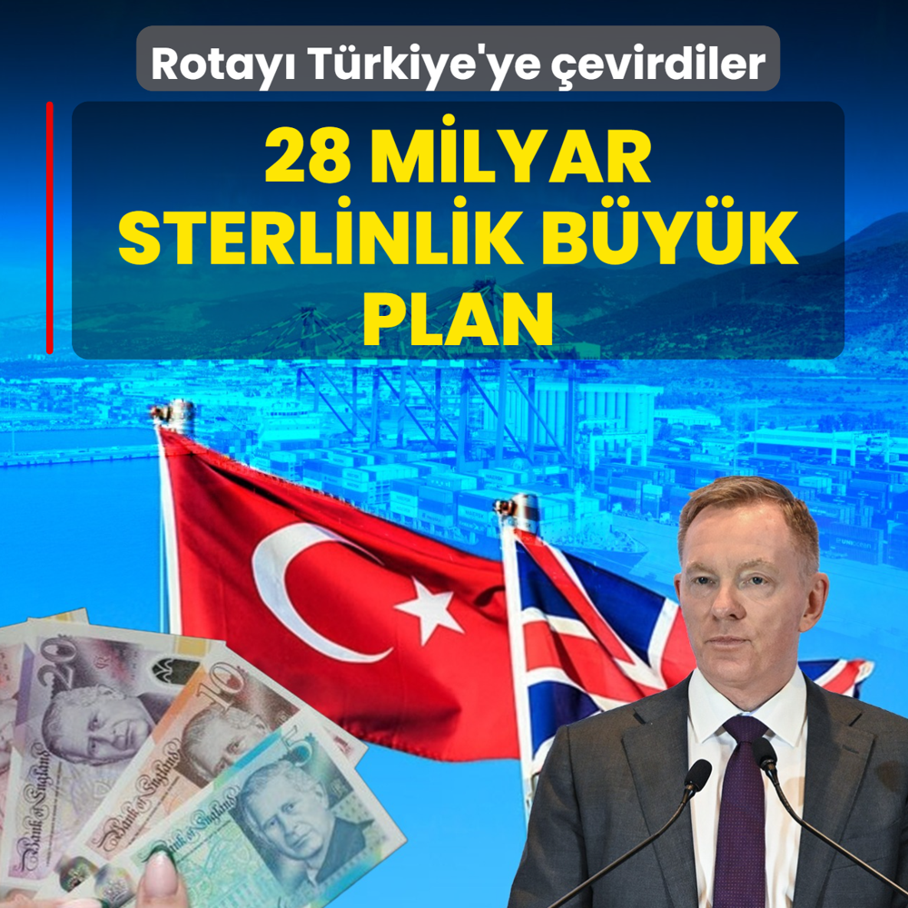 28 milyar sterlinlik b�y�k plan! Birle�ik Krall�k rotay� T�rkiye'ye �evirdi