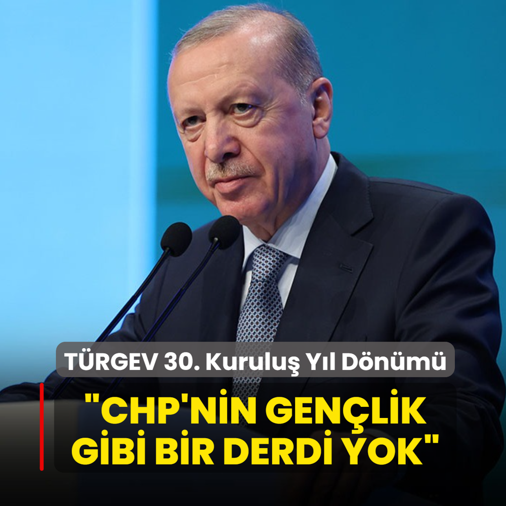T�RGEV 30. Kurulu� Y�l D�n�m� Program�... Ba�kan Erdo�an: �CHP'nin gen�lik gibi bir derdi yok�
