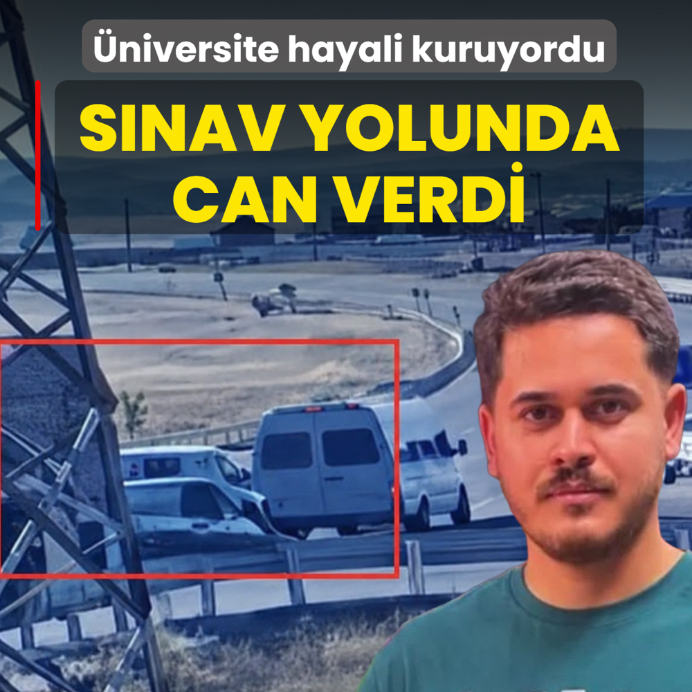 �niversite hayali kuruyordu: S�nav yolunda can verdi