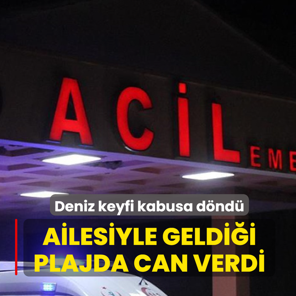 Deniz keyfi kabusa d�nd�! Ailesiyle geldi�i plajda can verdi