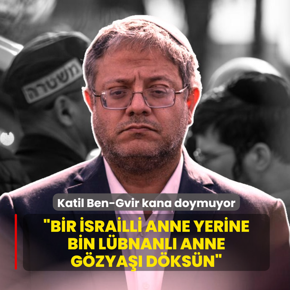Katil �srailli Bakan Ben-Gvir kana doymuyor! �Bir �srailli anne yerine bin L�bnanl� anne g�zya�� d�ks�n�