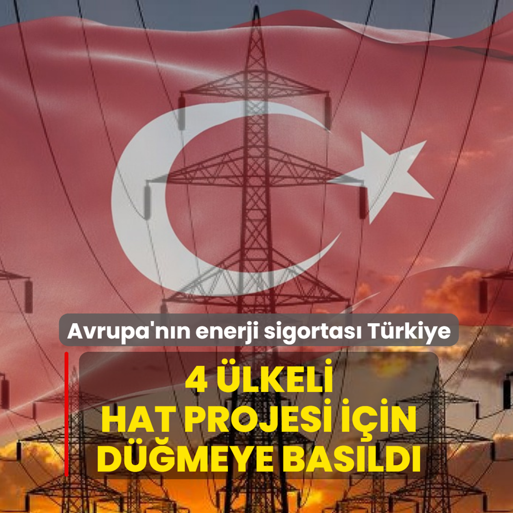 Avrupa'n�n enerji sigortas� T�rkiye! 4 �lkeli hat projesi i�in d��meye bas�ld�