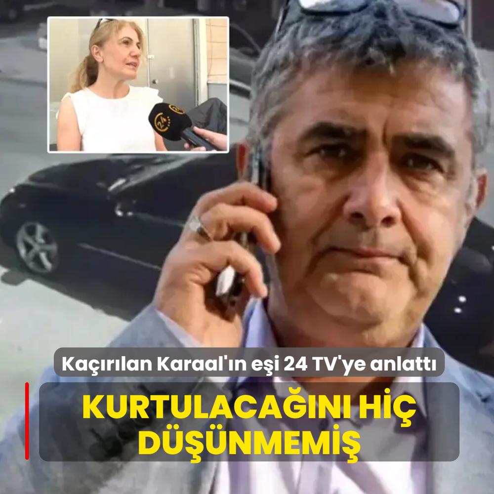Ka��r�lan Erhan Karaal'�n e�i 24 TV'ye anlatt�: Kurtulaca��n� hi� d���nmemi�