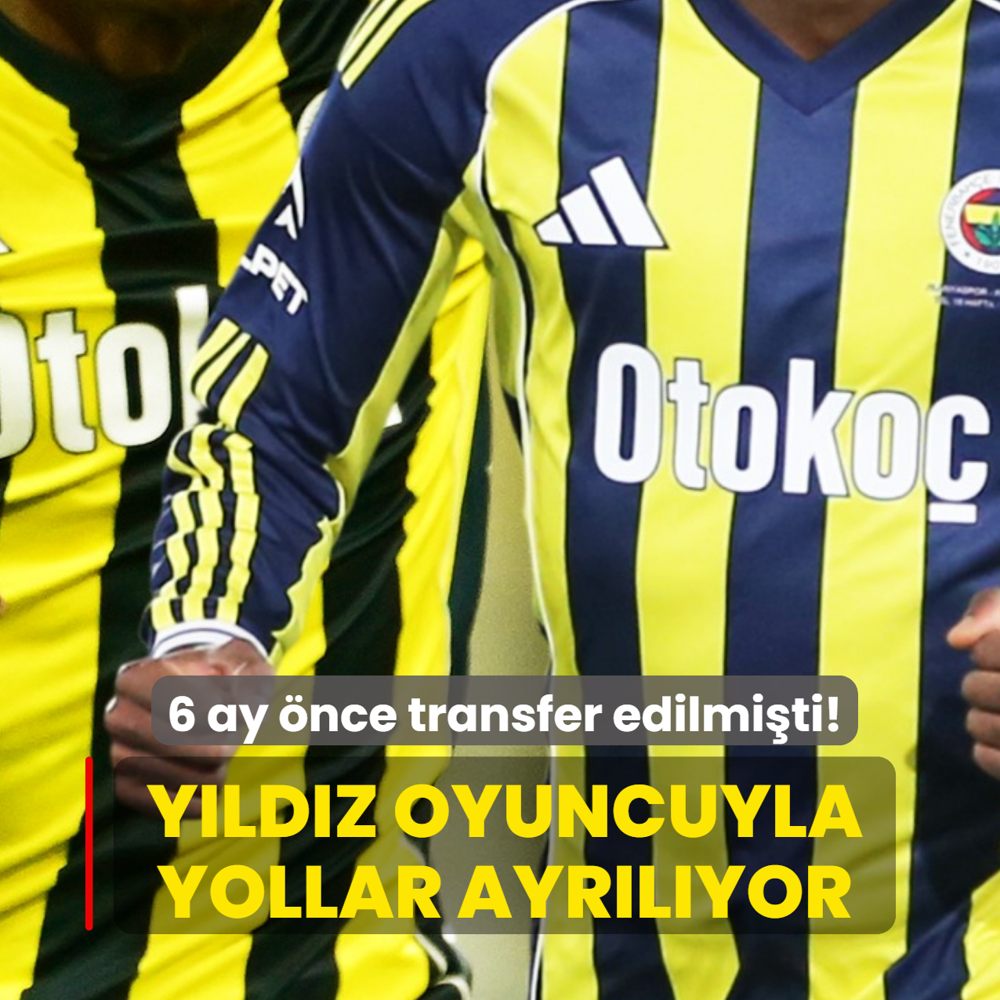 6 ay �nce transfer edilmi�ti! Fenerbah�e'de y�ld�z oyuncuyla yollar ayr�l�yor
