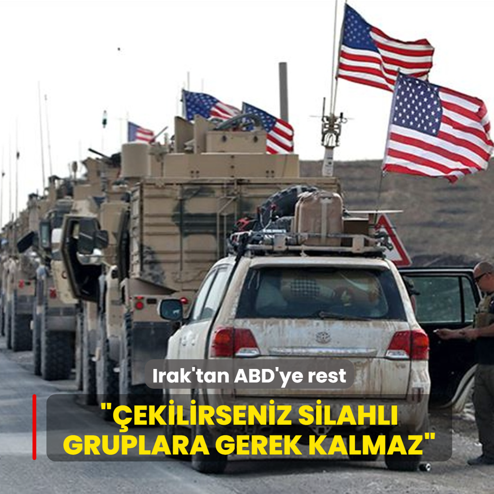 Irak'tan ABD'ye rest: �ekilirseniz silahl� gruplara gerek kalmaz