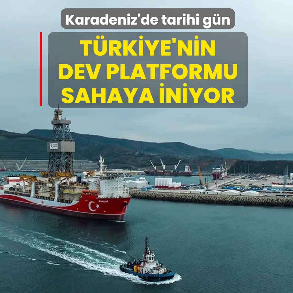 Karadeniz'de tarihi g�n! T�rkiye'nin dev platformu sahaya iniyor