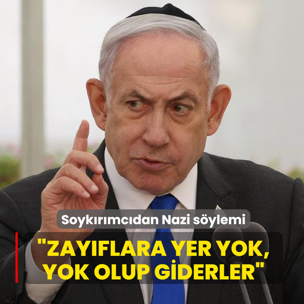 Soyk�r�mc� Netanyahu'dan Nazi s�ylemi... �Zay�flara yer yok, yok olup giderler�