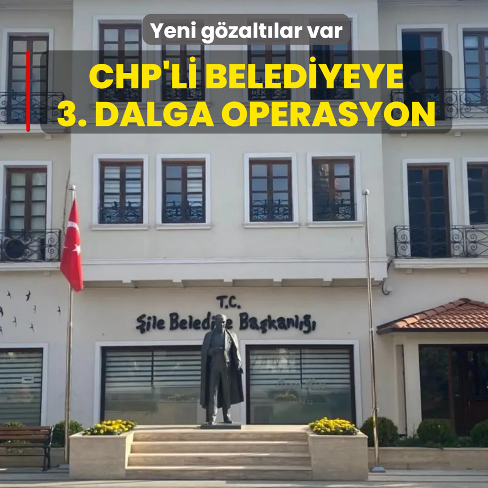 CHP'li �ile Belediyesi'ne 3. dalga operasyon! Yeni g�zalt�lar var