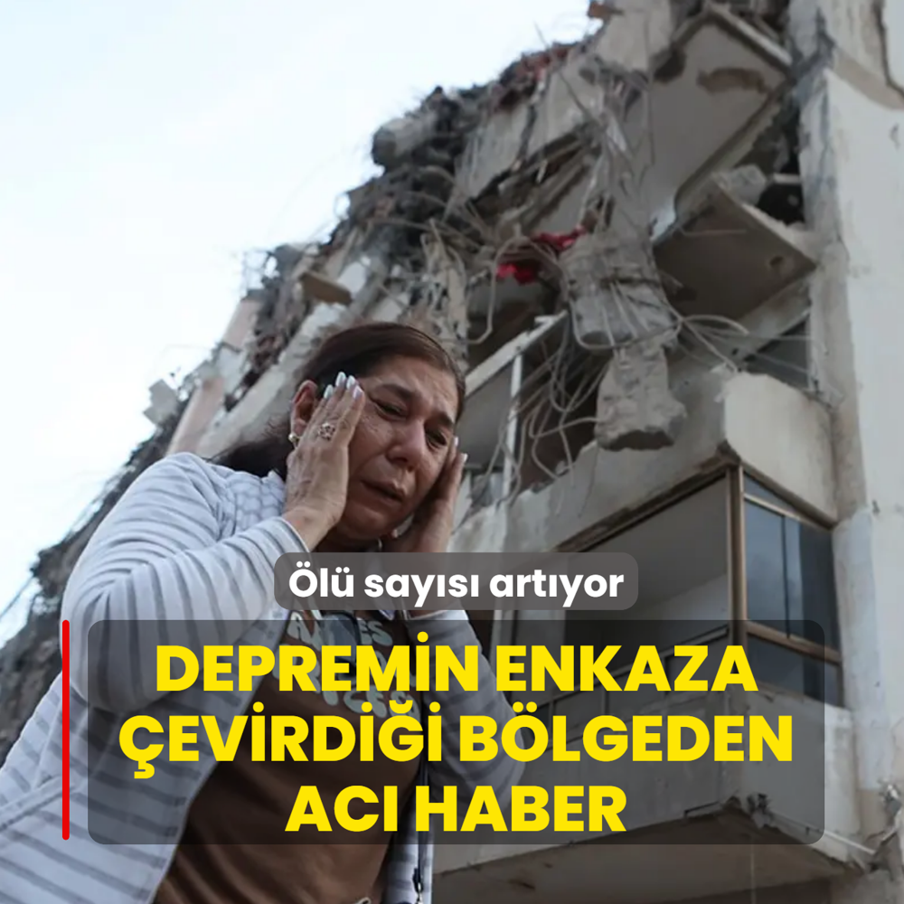 Depremin enkaza �evirdi�i b�lgeden ac� haber! �l� say�s� art�yor