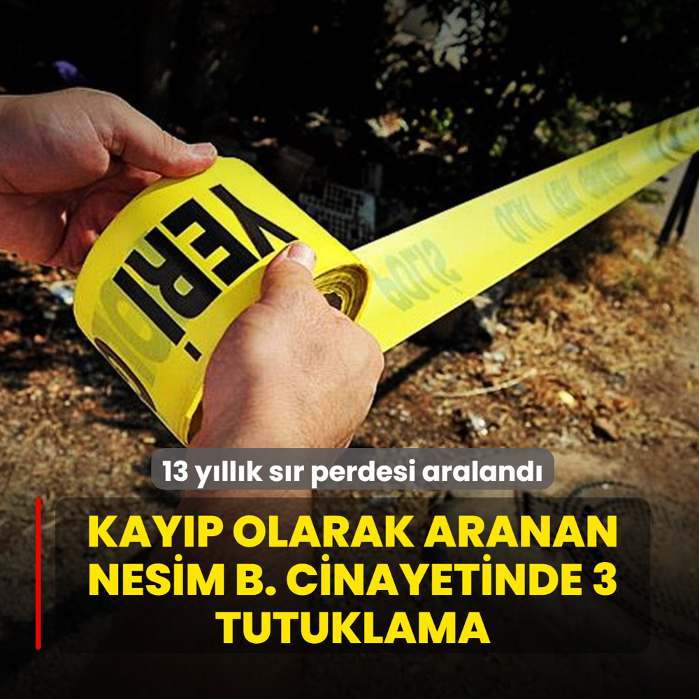 13 y�ll�k s�r perdesi araland�: Kay�p olarak aranan Nesim B. cinayetinde 3 tutuklama