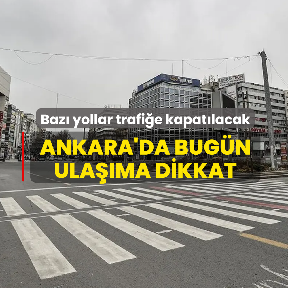 Ankara'da bug�n ula��ma dikkat! Baz� yollar trafi�e kapat�lacak