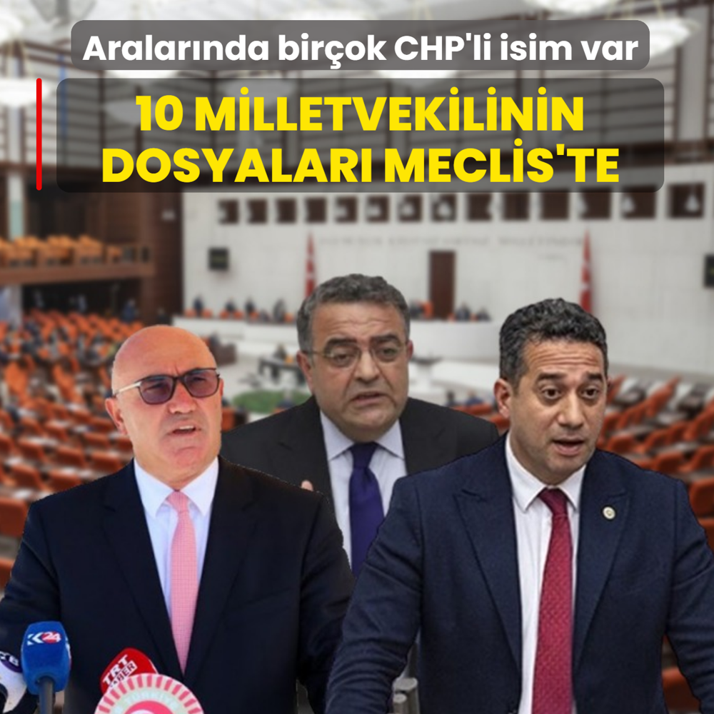 Aralar�nda bir�ok CHP'li isim var! 10 milletvekilinin dosyalar� Meclis'te