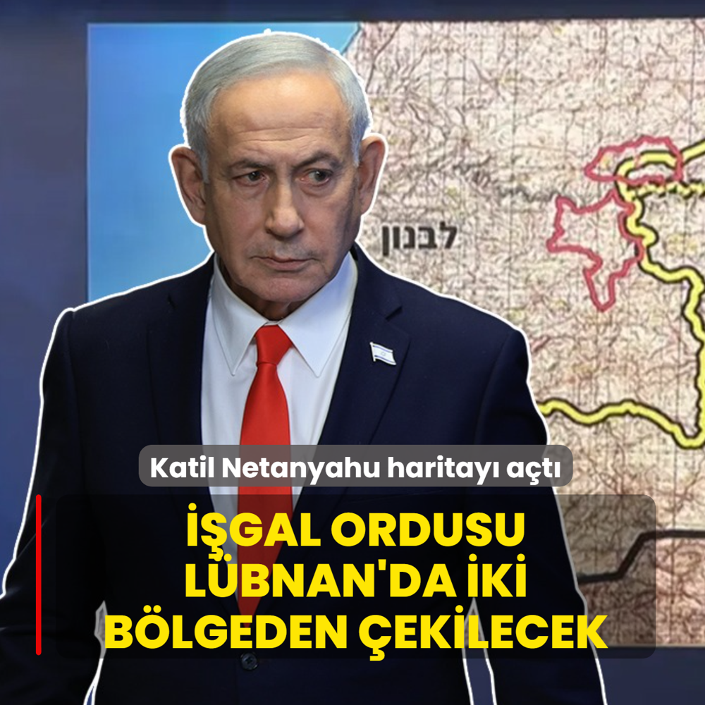 Katil Netanyahu haritay� a�t�! ��gal ordusu L�bnan'da iki b�lgeden �ekilecek
