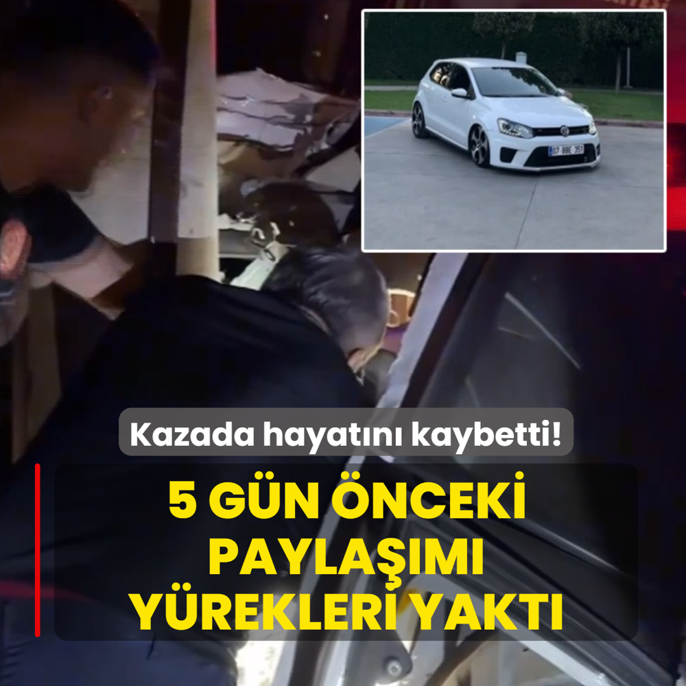 Kazada hayat�n� kaybetti! 5 g�n �nceki payla��m� y�rekleri yakt�