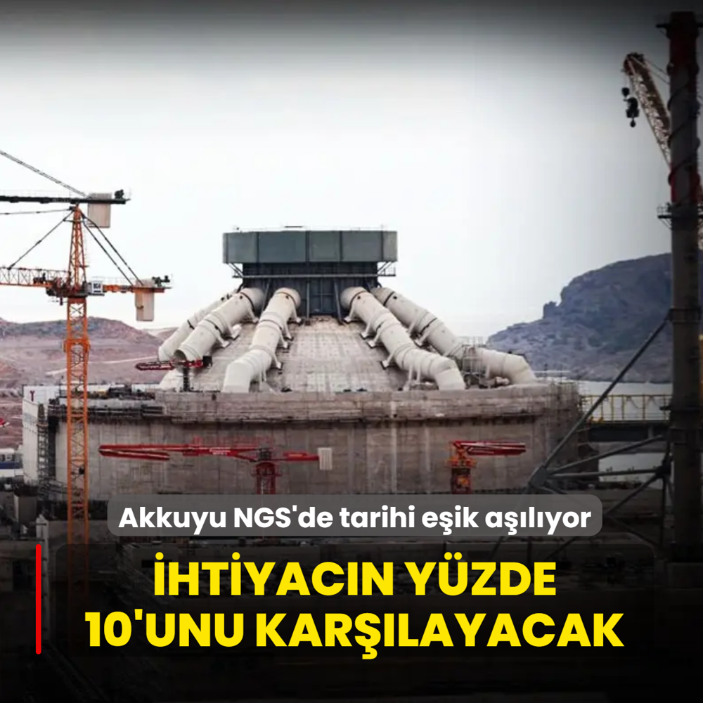 Akkuyu NGS'de tarihi e�ik a��l�yor: �htiyac�n y�zde 10'unu kar��layacak