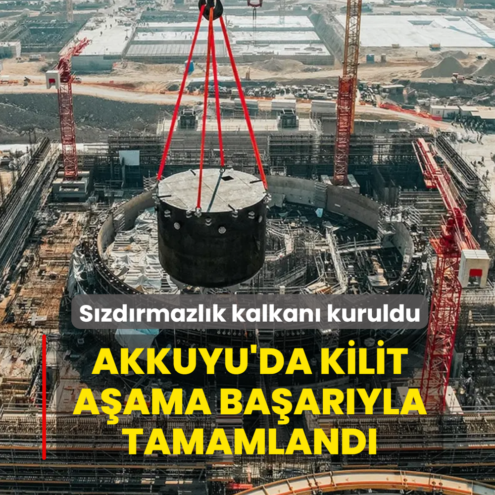 Akkuyu'da kilit a�ama ba�ar�yla tamamland�! S�zd�rmazl�k kalkan� kuruldu