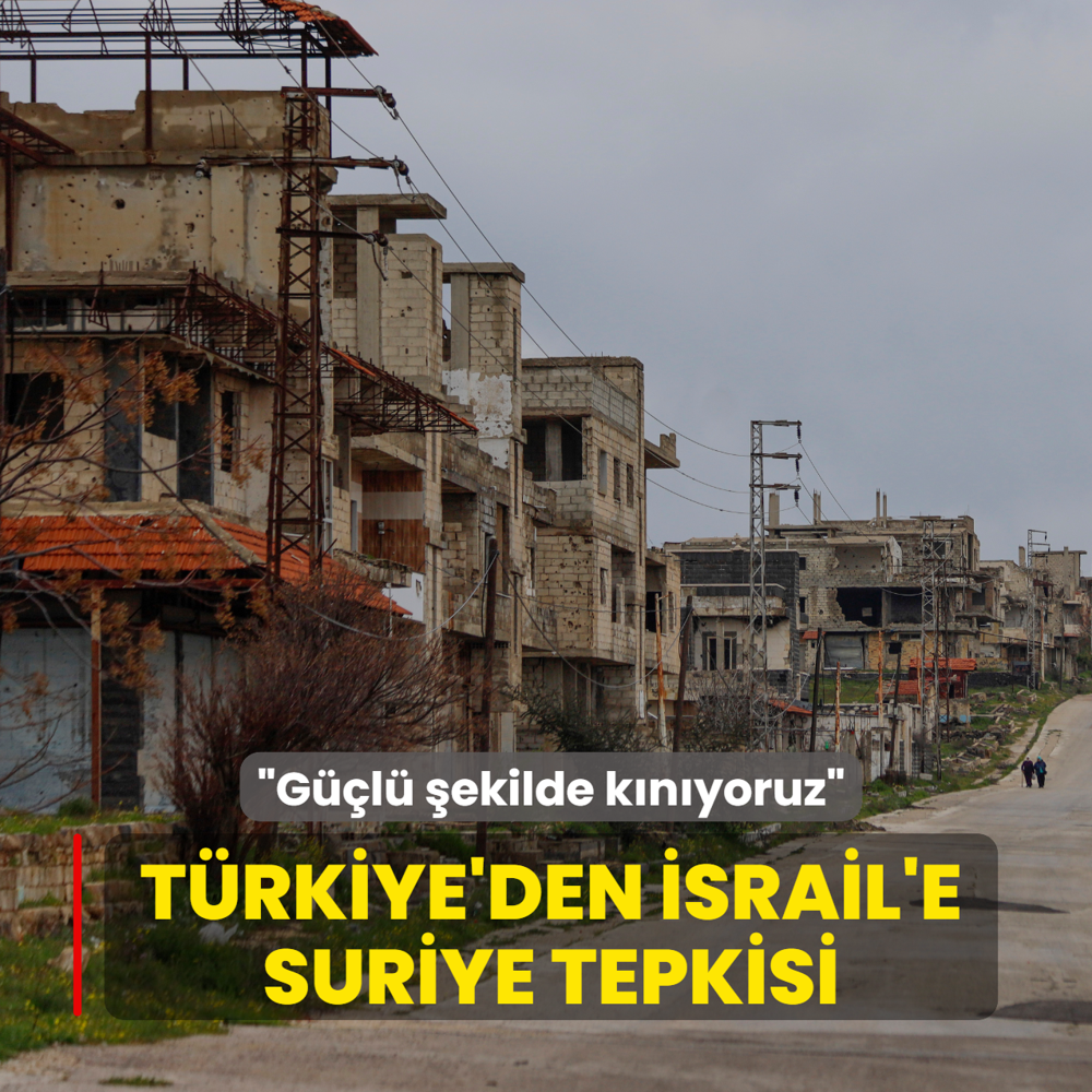 T�rkiye'den �srail'e Suriye tepkisi: G��l� �ekilde k�n�yoruz