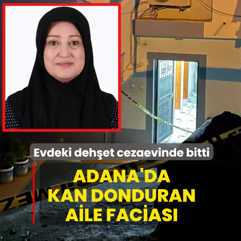 Adana'da kan donduran aile facias�! Evdeki deh�et cezaevinde bitti