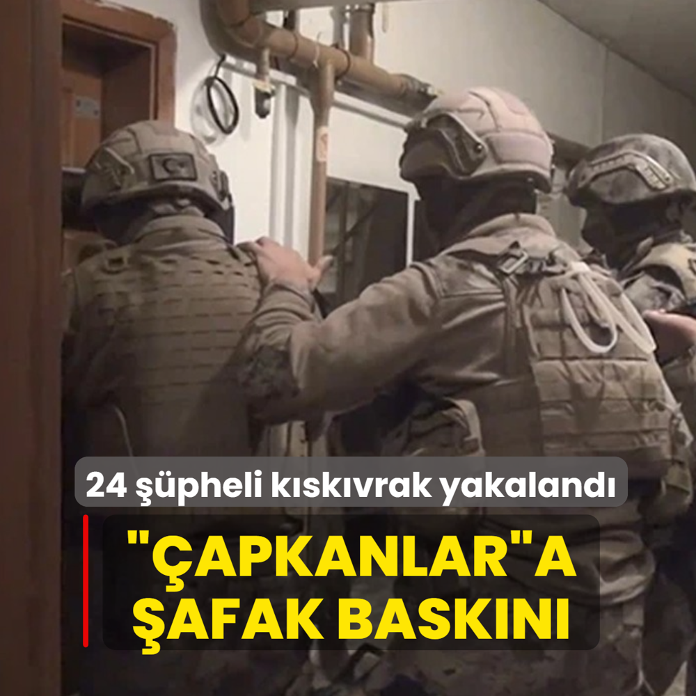 ��apkanlar�a �afak bask�n�! 24 ��pheli k�sk�vrak yakaland�