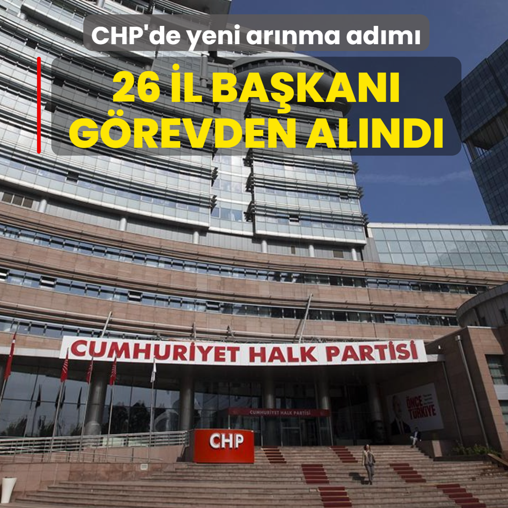 CHP'de yeni ar�nma ad�m�: 26 il ba�kan� g�revden al�nd�