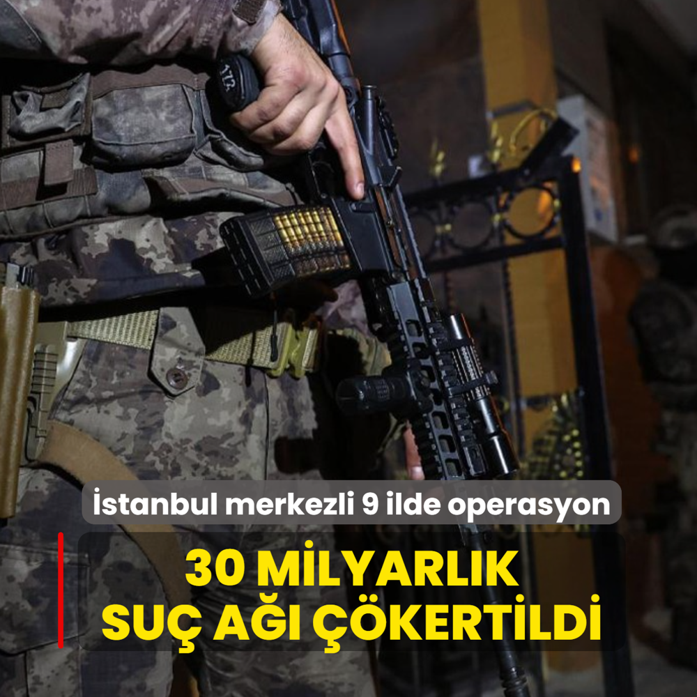 �stanbul merkezli 9 ilde operasyon! 30 milyarl�k su� a�� ��kertildi