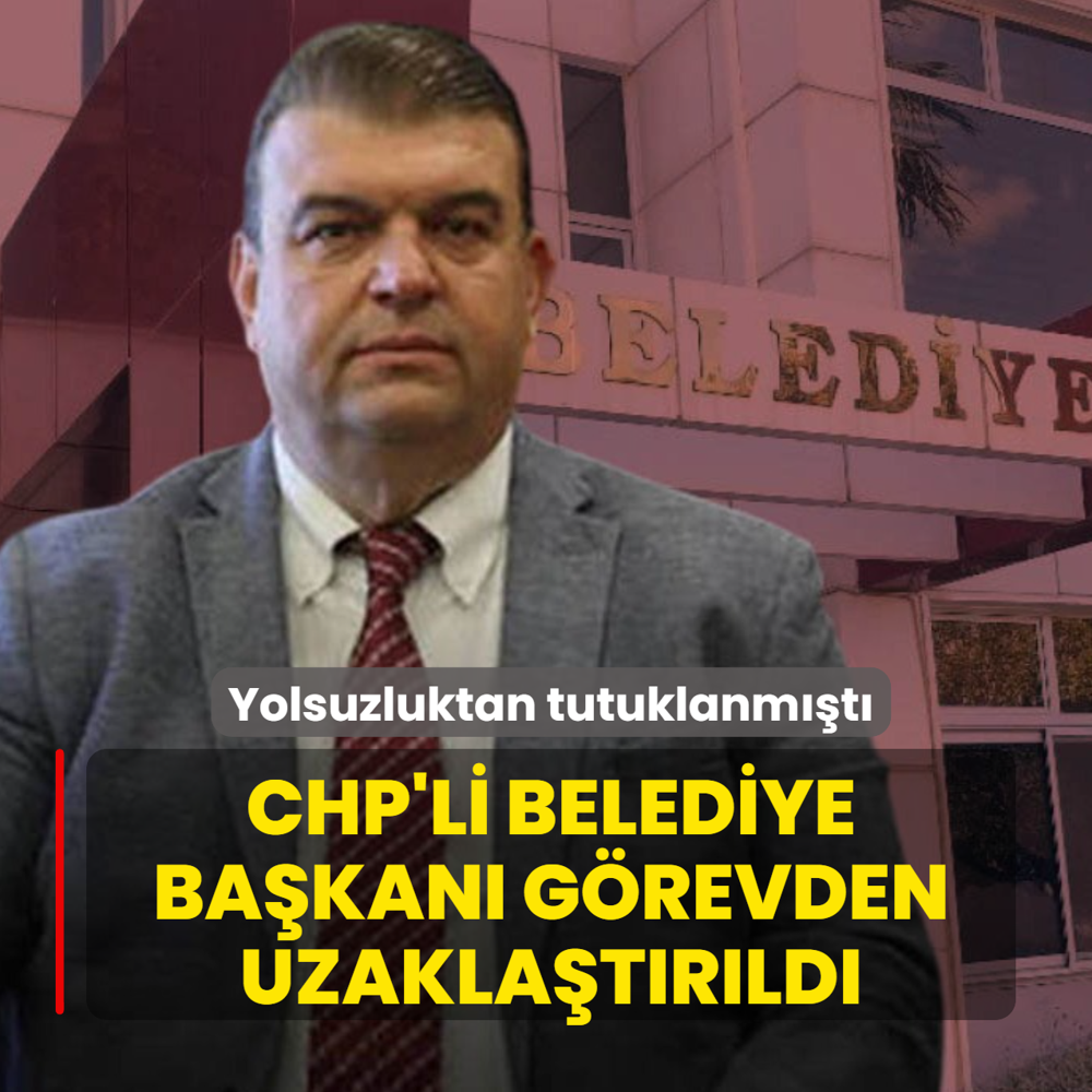 Yolsuzluktan tutuklanm��t�... CHP'li belediye ba�kan� g�revden uzakla�t�r�ld�