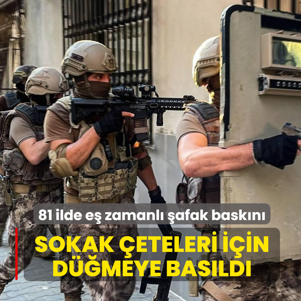 Sokak �eteleri i�in d��meye bas�ld�: 81 ilde e� zamanl� �afak bask�n�