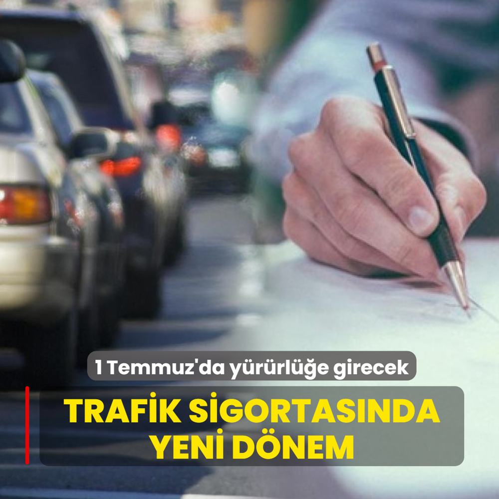 Trafik sigortas�nda yeni d�nem: 1 Temmuz'da y�r�rl��e girecek
