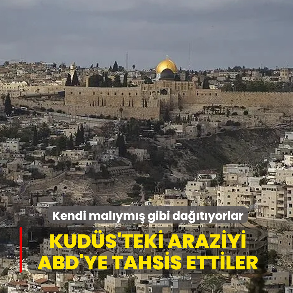Kendi mal�ym�� gibi da��t�yorlar... Kud�s'teki araziyi ABD'ye tahsis ettiler