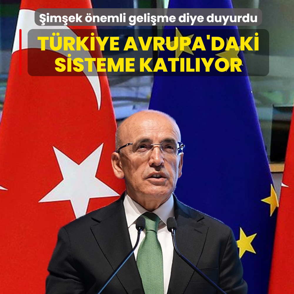 Bakan �im�ek �nemli geli�me diye duyurdu! T�rkiye, Avrupa'daki dev sisteme kat�l�yor