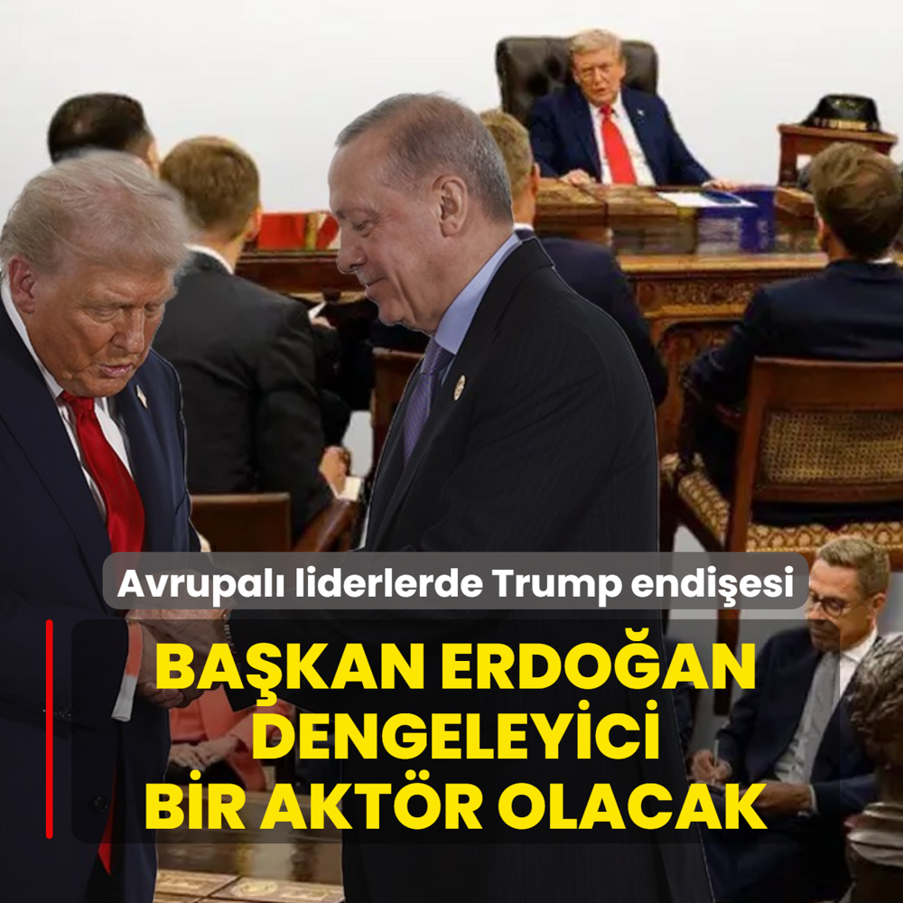 Avrupal� liderlerde Trump endi�esi! Erdo�an dengeleyici bir akt�r olacak