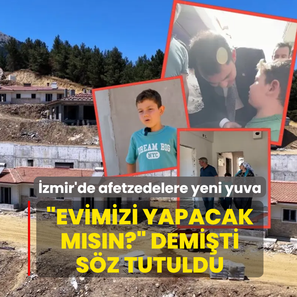 �Evimizi yapacak m�s�n?� demi�ti, s�z tutuldu! �zmir'de afetzedelere yeni yuva