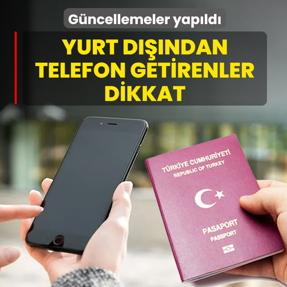 Yurt d���ndan telefon getirenler dikkat! G�ncellemeler yap�ld�