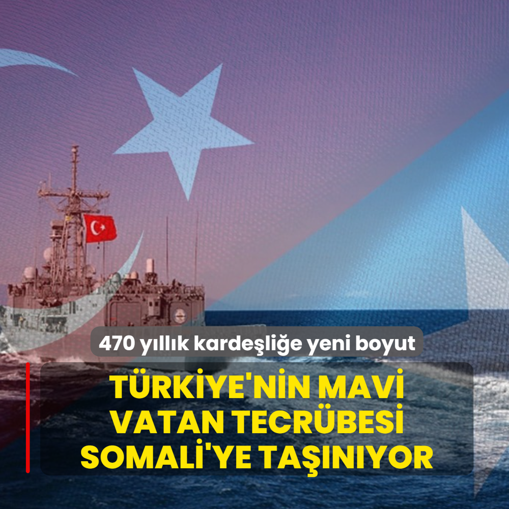 470 y�ll�k karde�li�e yeni boyut... T�rkiye'nin Mavi Vatan tecr�besi Somali'ye ta��n�yor