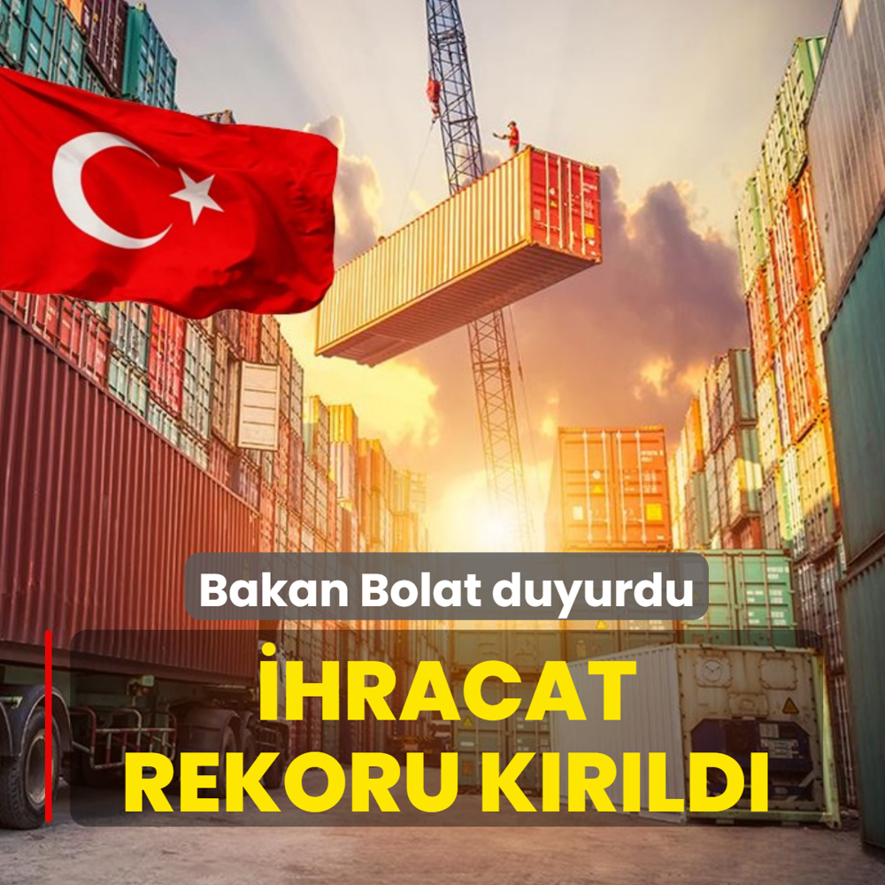 Bakan Bolat duyurdu: Haziran ay�nda ihracat rekoru k�r�ld�