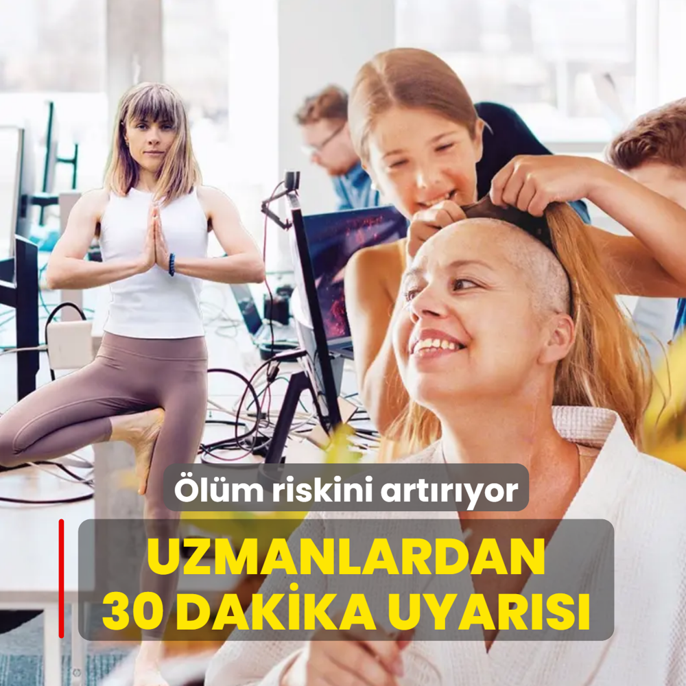 �l�m riskini art�r�yor! Uzmanlardan 30 dakika uyar�s�