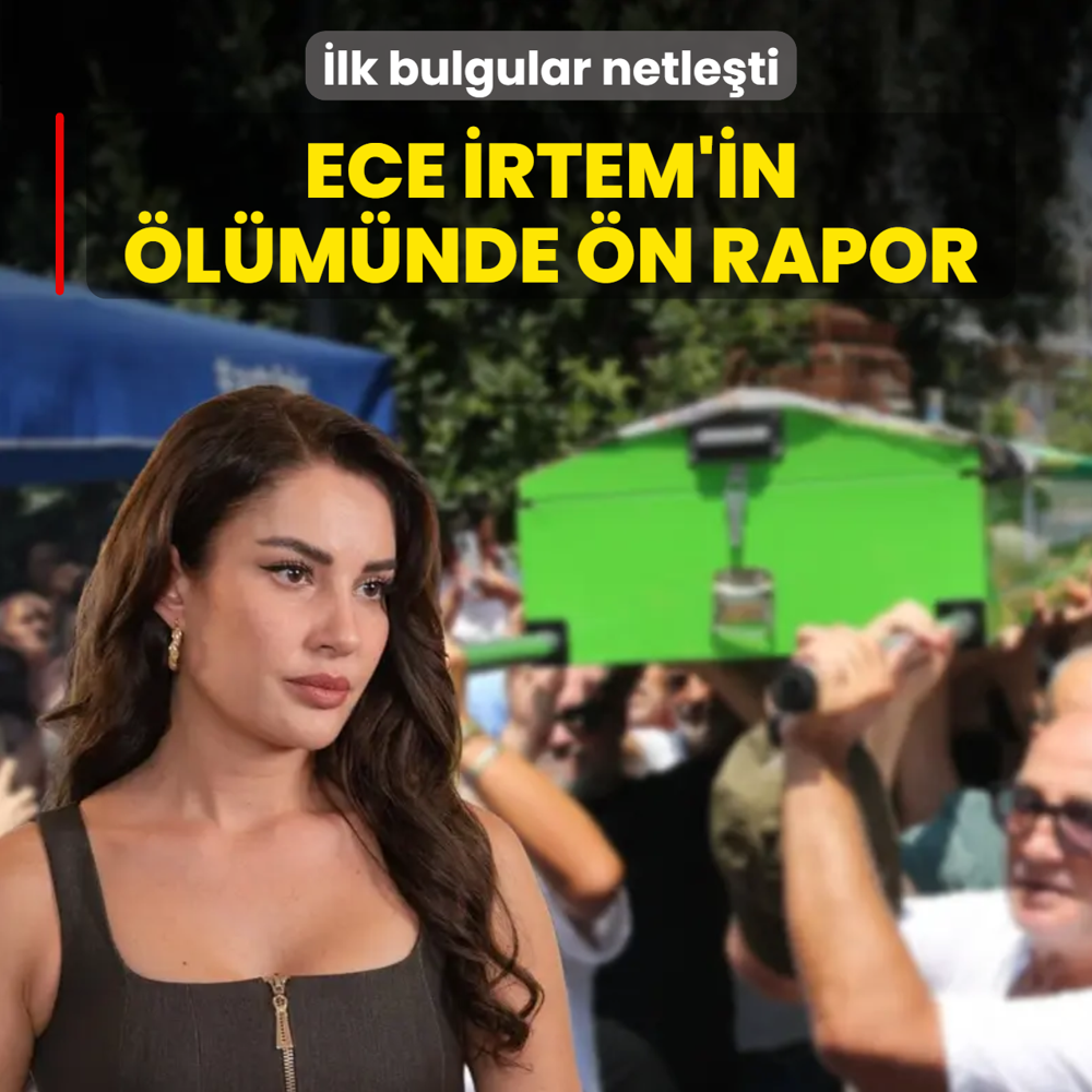 �lk bulgular netle�ti! Ece �rtem'in �l�m�nde �n rapor
