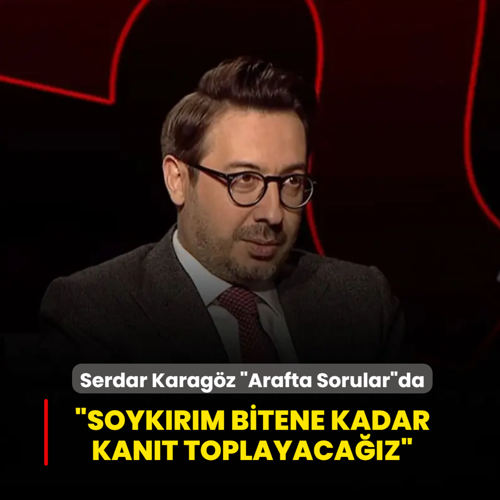 Serdar Karag�z �Arafta Sorular�da konu�uyor... �Soyk�r�m bitene kadar kan�t toplayaca��z�
