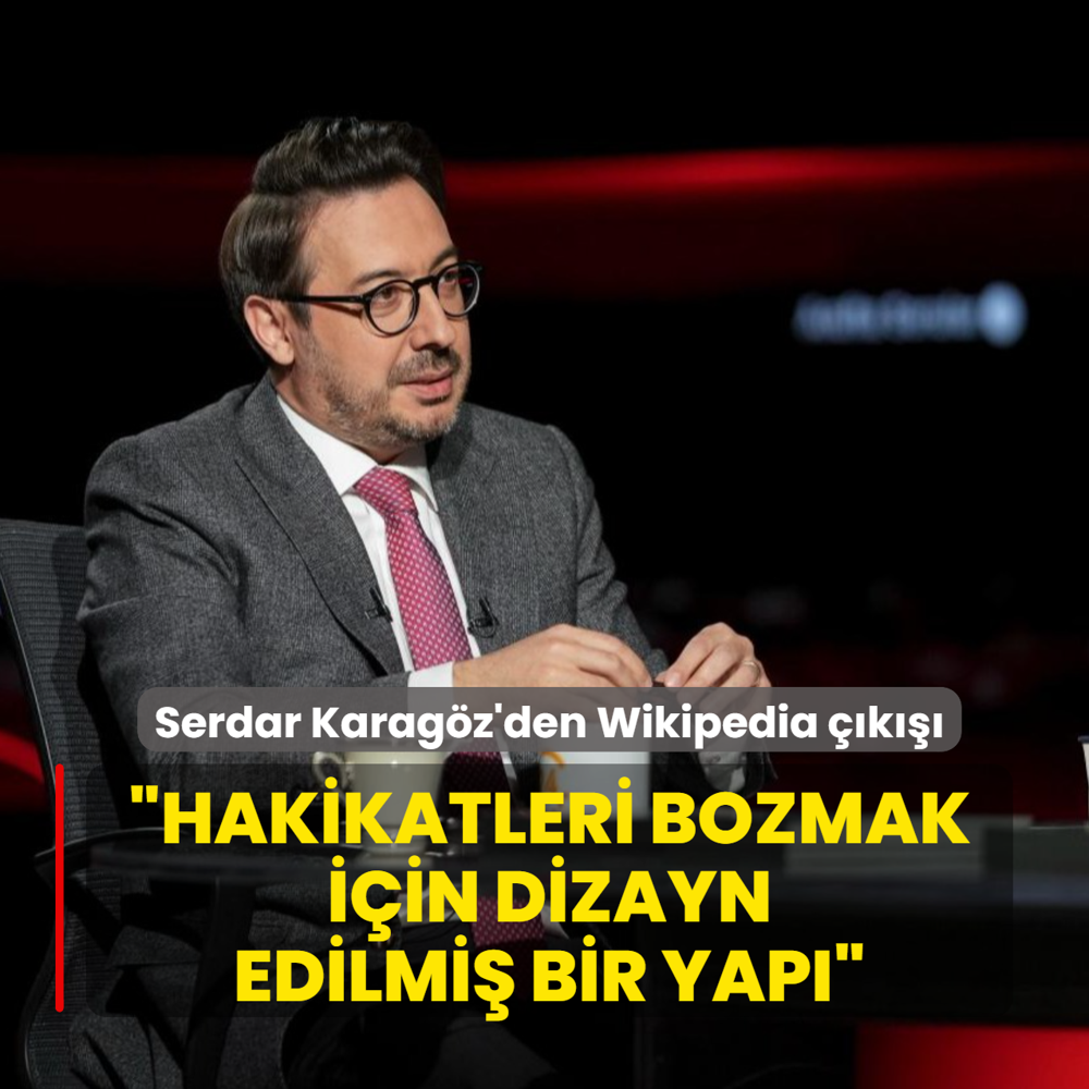 AA Y�netim Kurulu Ba�kan� Serdar Karag�z'den Wikipedia ��k���: Hakikatleri bozmak i�in dizayn edilmi� bir yap�