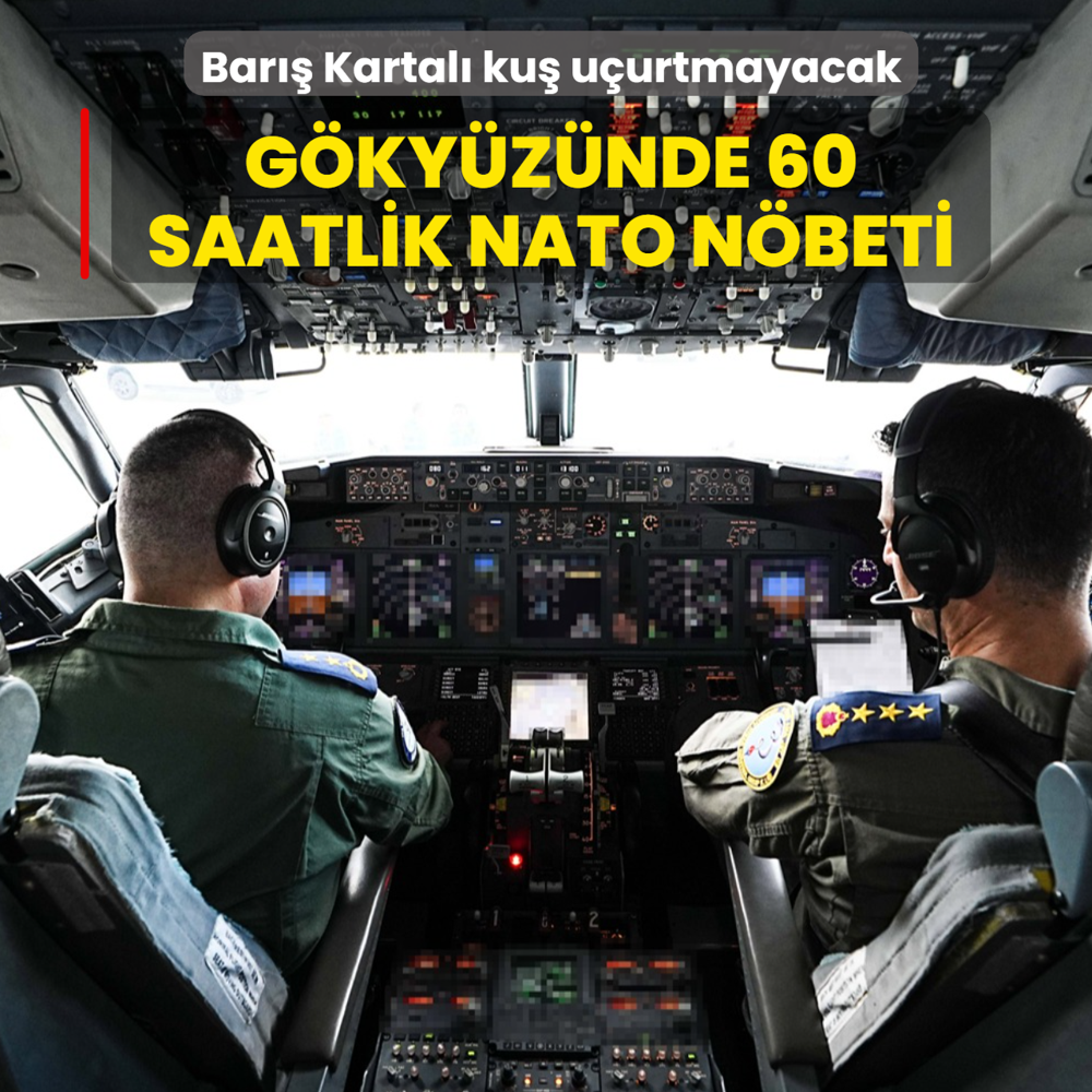 G�ky�z�nde 60 saatlik NATO n�beti: Bar�� Kartal� ku� u�urtmayacak