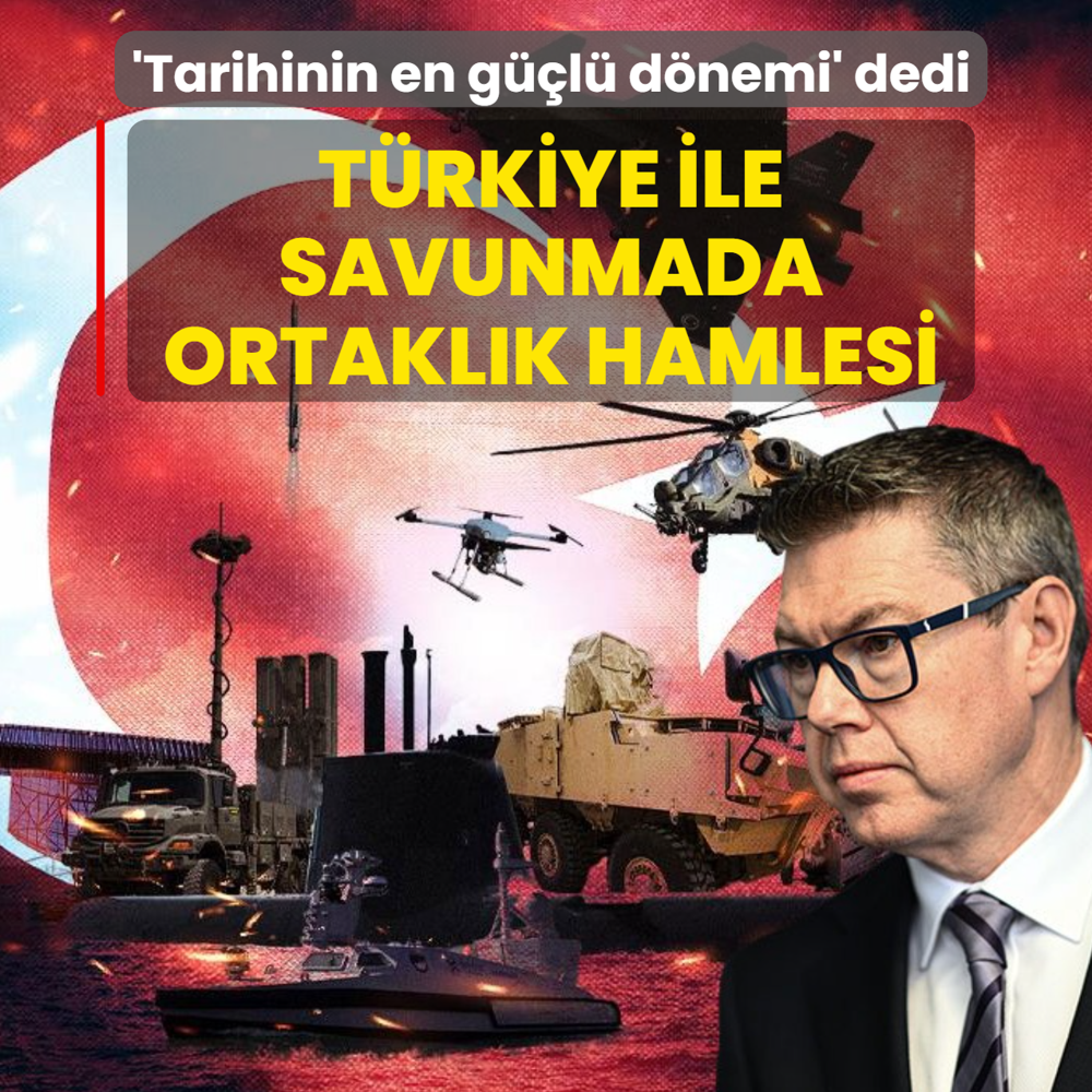 'Tarihinin en g��l� d�nemi' diyerek duyurdu! T�rkiye ile savunmada ortakl�k hamlesi
