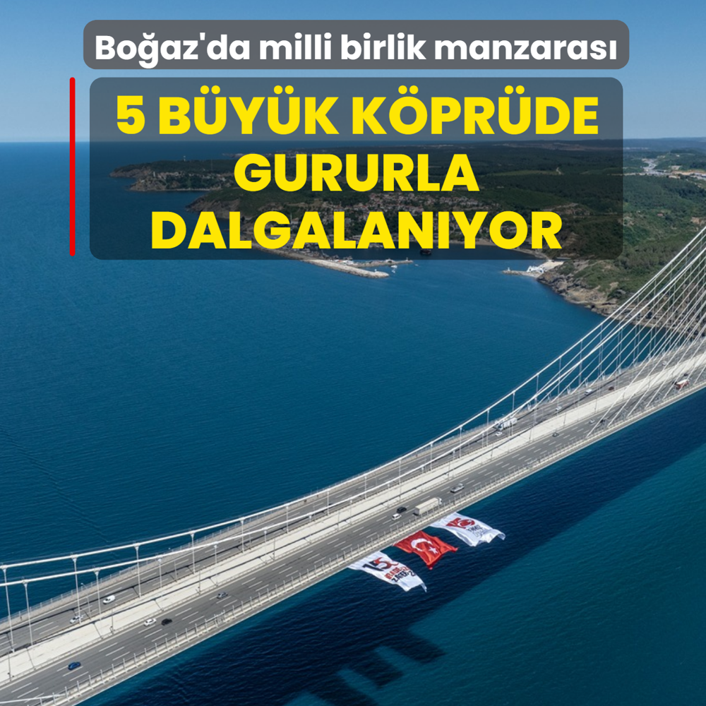 Bo�az'da milli birlik manzaras�! 5 b�y�k k�pr�de gururla dalgalan�yor